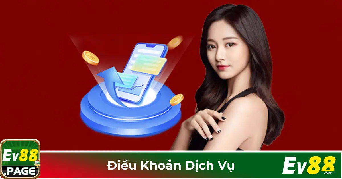 Điều Khoản Dịch Vụ EV88: Quy Định Quan Trọng Khi Tham Gia 3 Điều Kiện Rút Tiền, Nạp Tiền & Nhận Khuyến Mãi